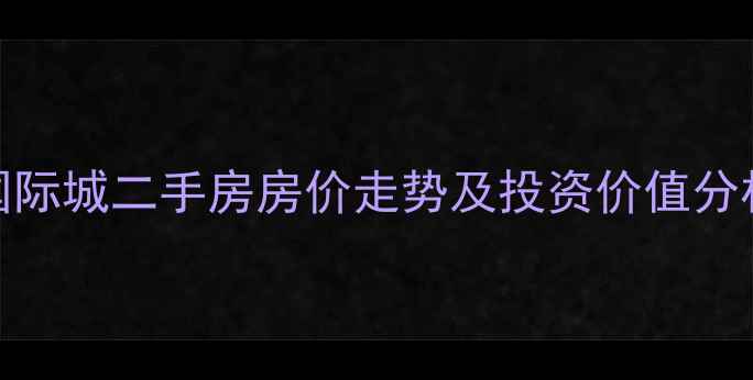 图片 通辽铁建国际城二手房房价走势及投资价值分析最新解读