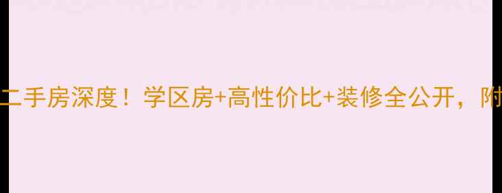 图片 通辽馨园小区二手房深度！学区房+高性价比+装修全公开，附购房避坑指南