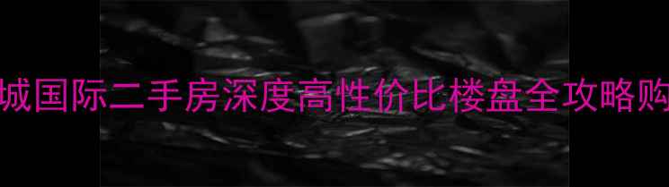 图片 遂宁锦城国际二手房深度高性价比楼盘全攻略购房指南