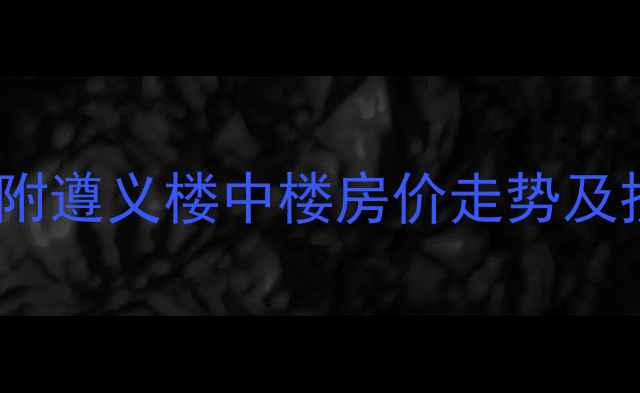 图片 遵义楼中楼二手房急售！附遵义楼中楼房价走势及投资价值（附房源信息）1