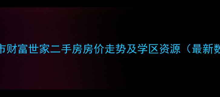 图片 邓州市财富世家二手房房价走势及学区资源（最新数据）