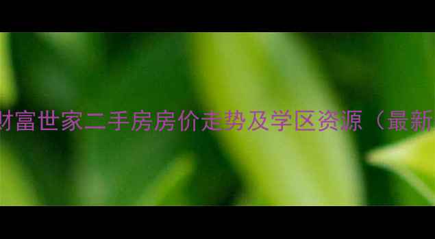 图片 邓州市财富世家二手房房价走势及学区资源（最新数据）1