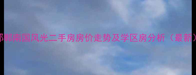 图片 邯郸南国风光二手房房价走势及学区房分析（最新）