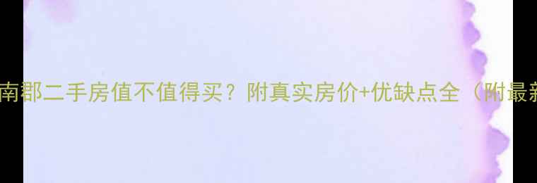 图片 郑州大学南郡二手房值不值得买？附真实房价+优缺点全（附最新数据）1