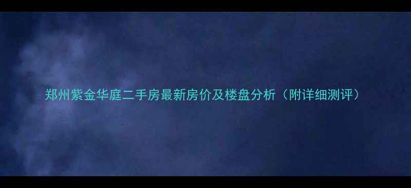 图片 郑州紫金华庭二手房最新房价及楼盘分析（附详细测评）