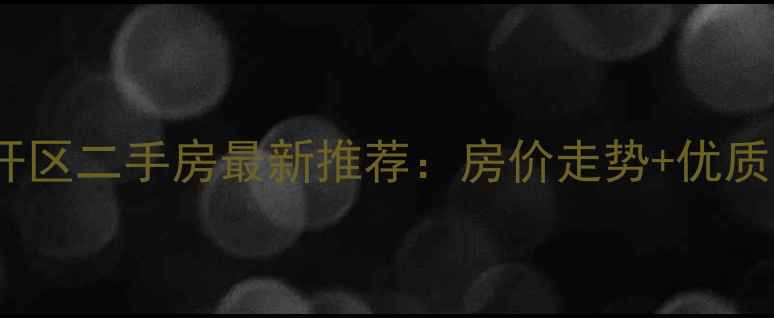 图片 郑州经开区二手房最新推荐：房价走势+优质小区全1