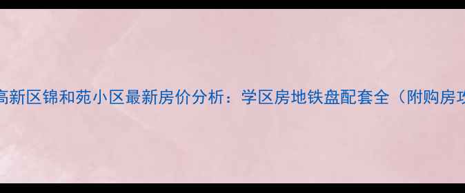 图片 郑州高新区锦和苑小区最新房价分析：学区房地铁盘配套全（附购房攻略）