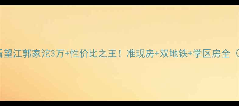 图片 重庆二手房必看望江郭家沱3万+性价比之王！准现房+双地铁+学区房全（附看房攻略）2