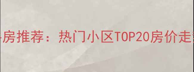 图片 重庆江北二手房推荐：热门小区TOP20房价走势及学区分析