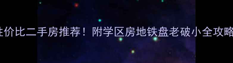 图片 重庆江北高性价比二手房推荐！附学区房地铁盘老破小全攻略（附地图）1