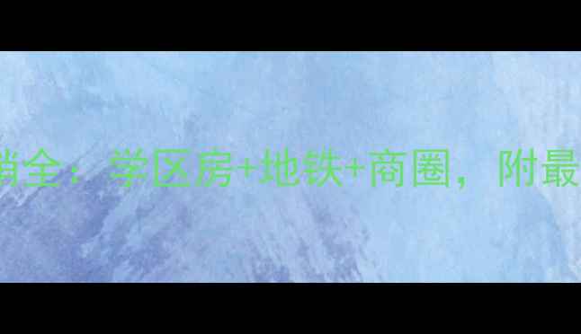 图片 金州育才小区二手房热销全：学区房+地铁+商圈，附最新房价走势及购房攻略2