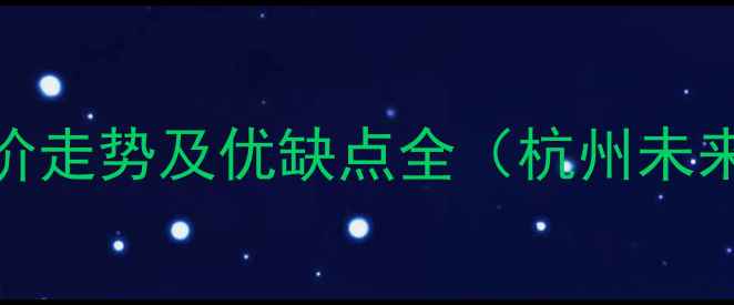 图片 金章华府小区二手房房价走势及优缺点全（杭州未来科技城热门楼盘指南）
