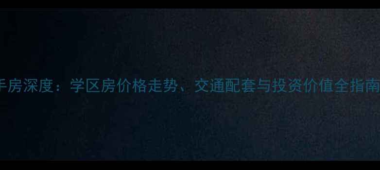 图片 金鹤园四期二手房深度：学区房价格走势、交通配套与投资价值全指南（最新数据）2
