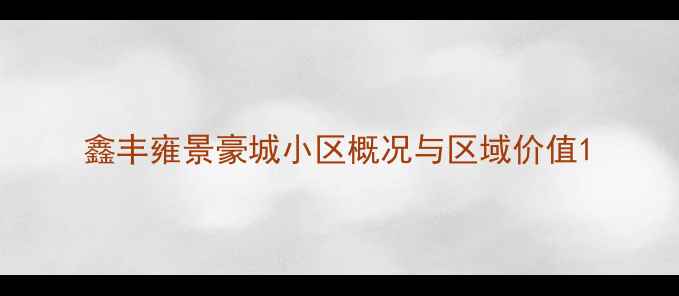 图片 鑫丰雍景豪城小区概况与区域价值1