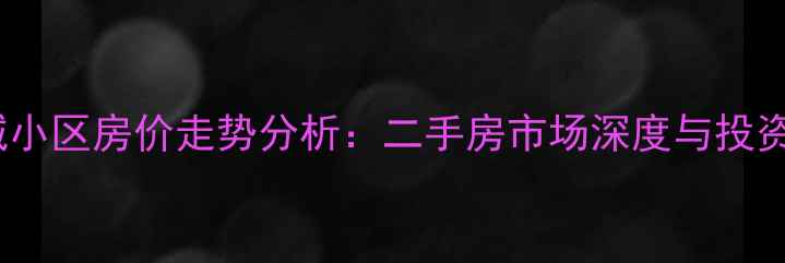 图片 长安区青城小区房价走势分析：二手房市场深度与投资价值评估1