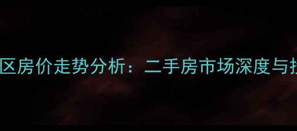 图片 长安区青城小区房价走势分析：二手房市场深度与投资价值评估2
