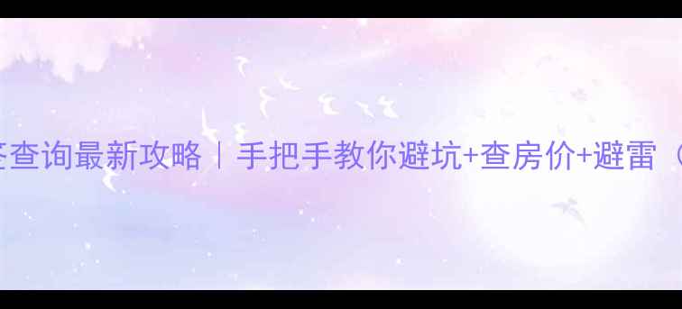 图片 长春二手房网签查询最新攻略｜手把手教你避坑+查房价+避雷（附免费工具）1