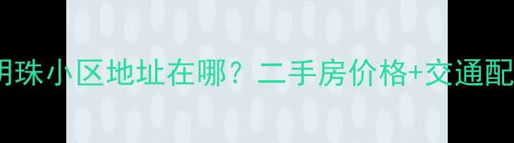 图片 长春明珠小区地址在哪？二手房价格+交通配套全1