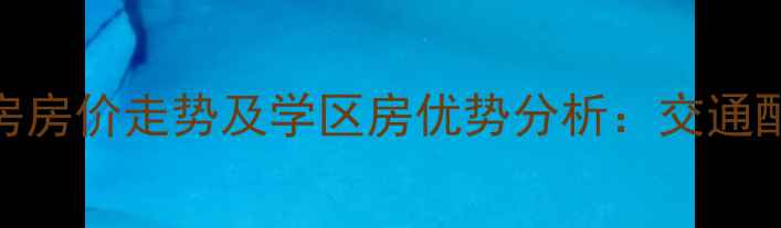 图片 长沙德馨园二手房房价走势及学区房优势分析：交通配套+房源信息全1