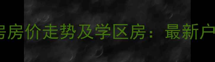 图片 长沙骑龙小区二手房房价走势及学区房：最新户型与投资价值评估1