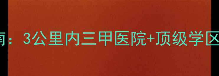图片 长虹小区二手房选购指南：3公里内三甲医院+顶级学区，健康和教育双优社区2