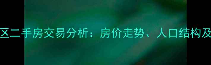 图片 阳光361小区二手房交易分析：房价走势、人口结构及配套解读2
