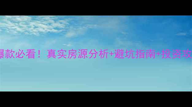 图片 阿城星河国际二手房爆款必看！真实房源分析+避坑指南+投资攻略（附最新价目表）1