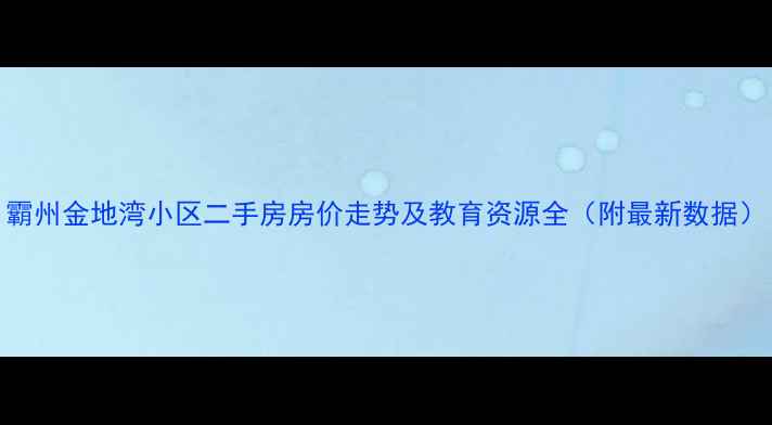 图片 霸州金地湾小区二手房房价走势及教育资源全（附最新数据）