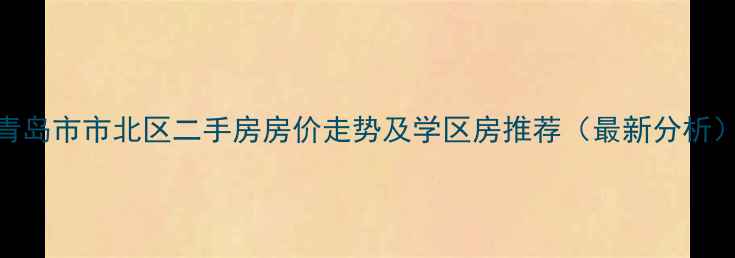 图片 青岛市市北区二手房房价走势及学区房推荐（最新分析）