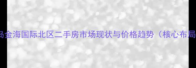 图片 青岛金海国际北区二手房市场现状与价格趋势（核心布局）2