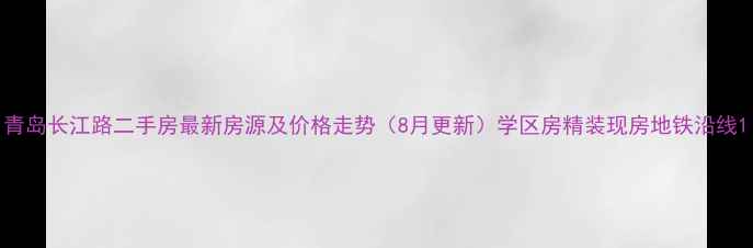 图片 青岛长江路二手房最新房源及价格走势（8月更新）学区房精装现房地铁沿线1