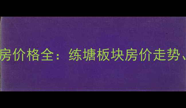 图片 青浦练民小区一期二手房价格全：练塘板块房价走势、交通配套及购房指南1