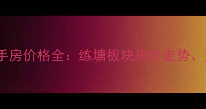 图片 青浦练民小区一期二手房价格全：练塘板块房价走势、交通配套及购房指南2