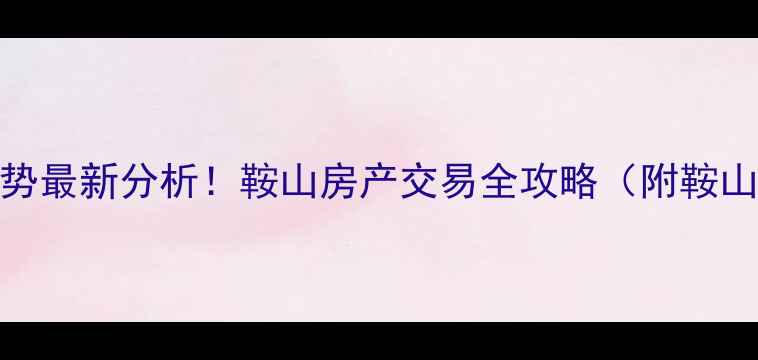 图片 鞍山二手房价格走势最新分析！鞍山房产交易全攻略（附鞍山二手房市场报告）