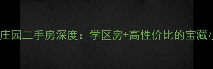 图片 驻马店西湖庄园二手房深度：学区房+高性价比的宝藏小区全攻略1