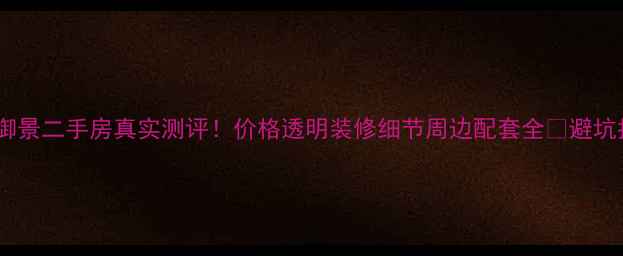 图片 鸿盛御景二手房真实测评！价格透明装修细节周边配套全🏠避坑指南1