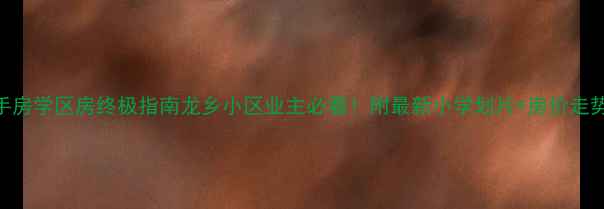 图片 龙乡小区二手房学区房终极指南龙乡小区业主必看！附最新小学划片+房价走势+避坑攻略2