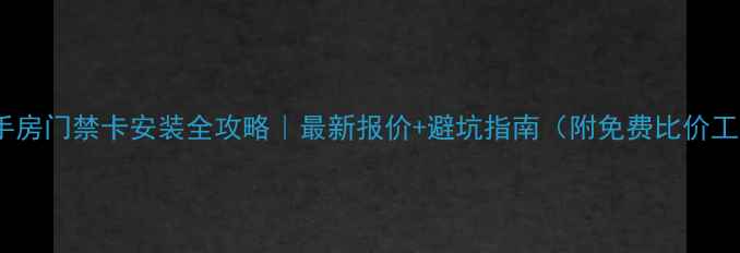 图片 🌟二手房门禁卡安装全攻略｜最新报价+避坑指南（附免费比价工具）2