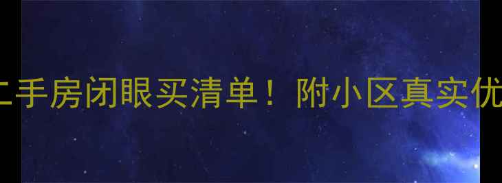 图片 🌟天津河西区二手房闭眼买清单！附小区真实优缺点+学区攻略