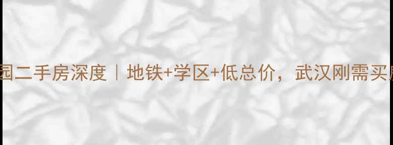 图片 🌟硚口同馨花园二手房深度｜地铁+学区+低总价，武汉刚需买房必看攻略！2