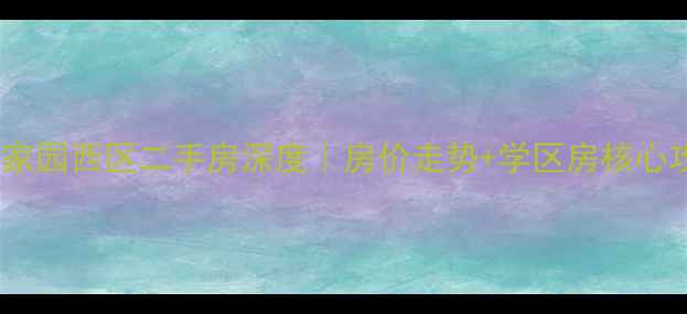 图片 🌟郝庄家园西区二手房深度｜房价走势+学区房核心攻略🏡1