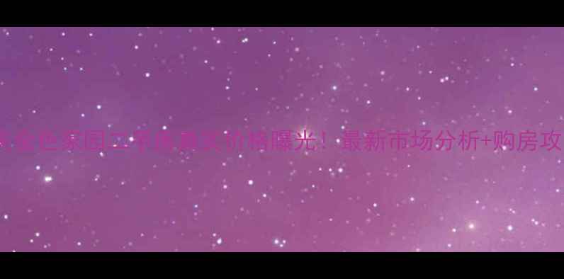 图片 🌟重庆金色家园二手房真实价格曝光！最新市场分析+购房攻略🌟2