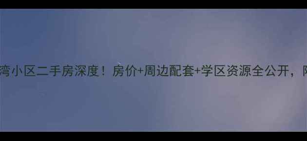 图片 🏘️正定星河湾小区二手房深度！房价+周边配套+学区资源全公开，附买房攻略🏡2