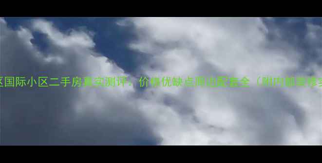 图片 🏠东区国际小区二手房真实测评：价格优缺点周边配套全（附内部装修实拍）