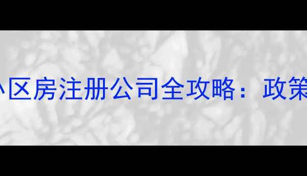 图片 🏠二手房业主必看！小区房注册公司全攻略：政策、成本、避坑指南🏢1