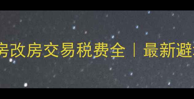 图片 🏠二手房房改房交易税费全｜最新避坑指南💰2