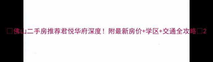 图片 🏠佛山二手房推荐君悦华府深度！附最新房价+学区+交通全攻略🚇2