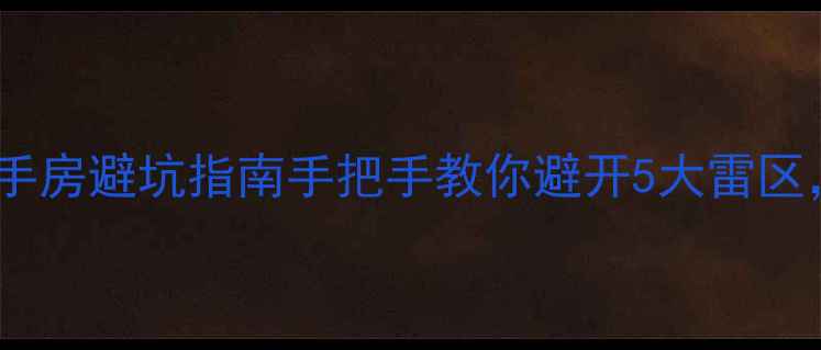 图片 🏠保利地产二手房避坑指南手把手教你避开5大雷区，省下10万+！