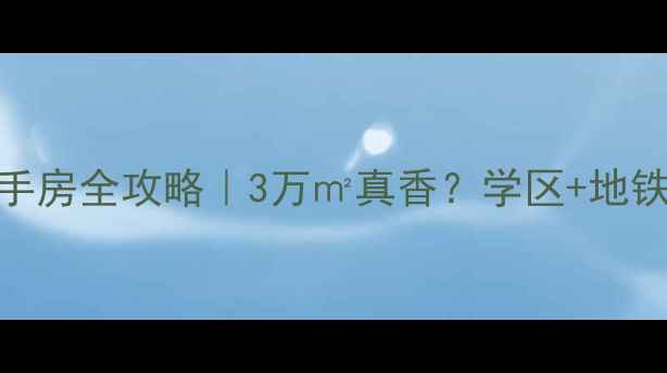 图片 🏠元吉小区二手房全攻略｜3万㎡真香？学区+地铁+环境实测🌳1