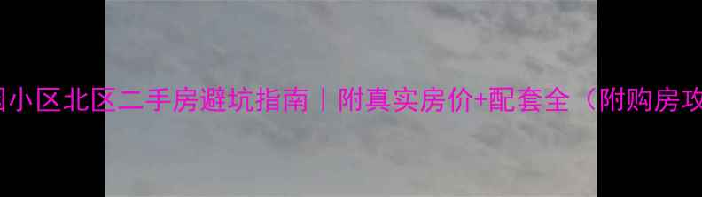 图片 🏠兴园小区北区二手房避坑指南｜附真实房价+配套全（附购房攻略）1